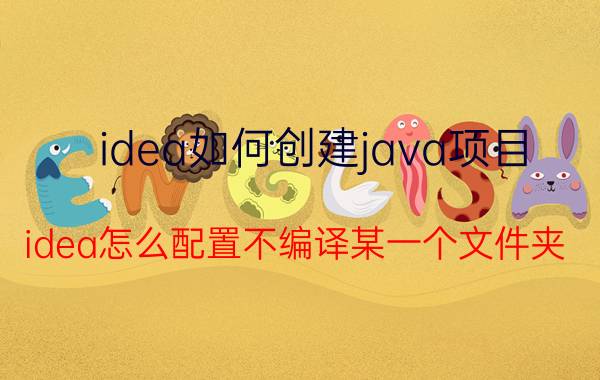 idea如何创建java项目 idea怎么配置不编译某一个文件夹？